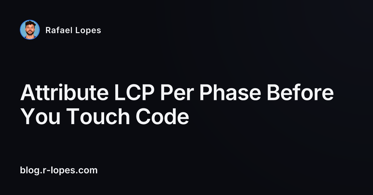 Attribute LCP Per Phase Before You Touch Code