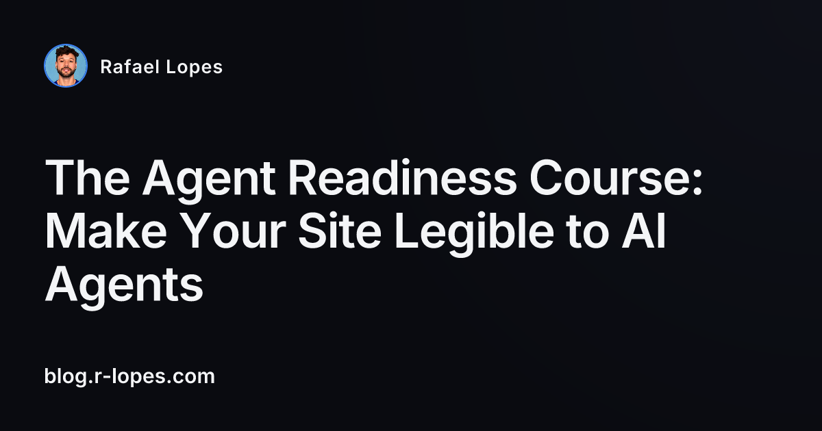 The Agent Readiness Course: Make Your Site Legible to AI Agents