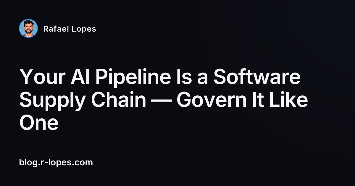Your AI Pipeline Is a Software Supply Chain — Govern It Like One